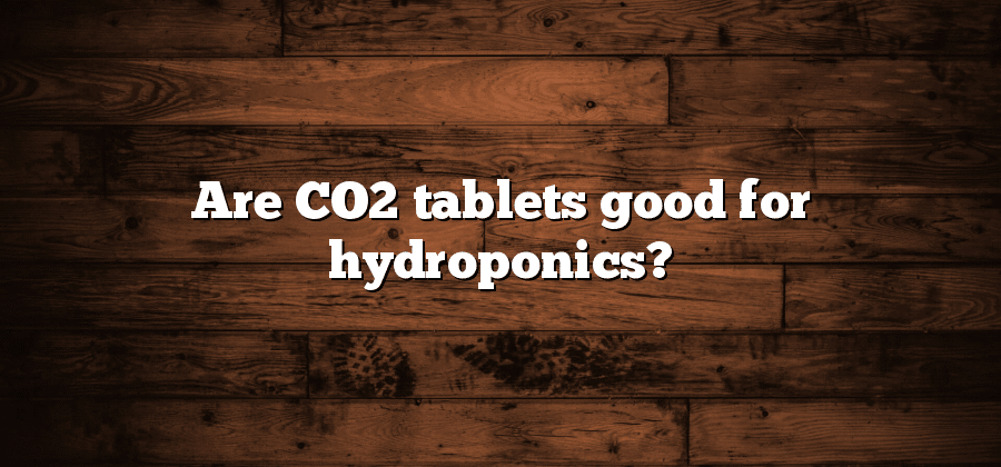Are CO2 tablets good for hydroponics?