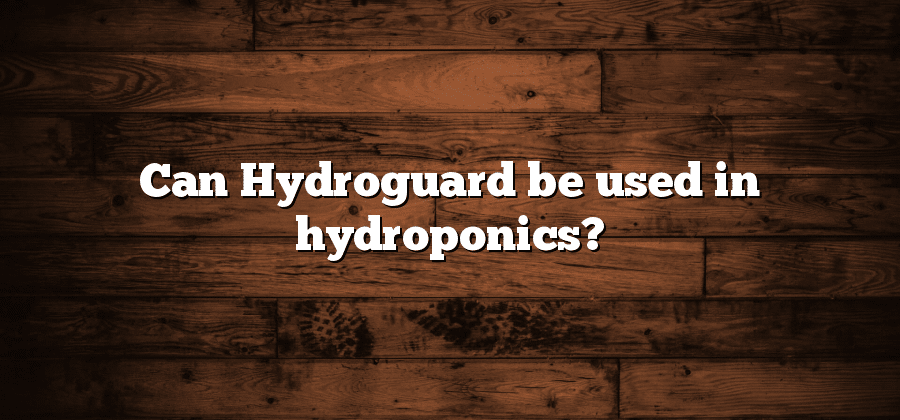 Can Hydroguard be used in hydroponics?