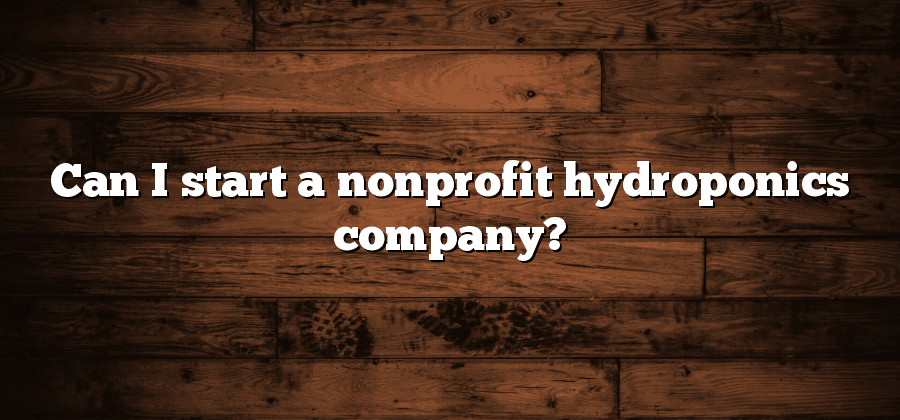 Can I start a nonprofit hydroponics company?