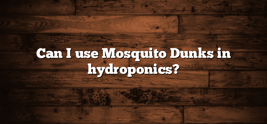 Can I use Mosquito Dunks in hydroponics?