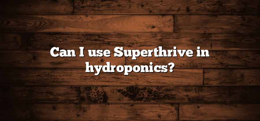 Can I use Superthrive in hydroponics?