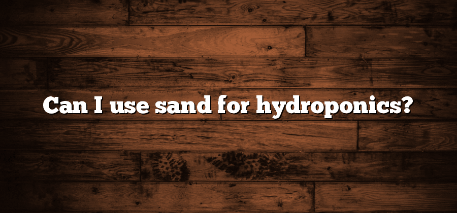 Can I use sand for hydroponics?