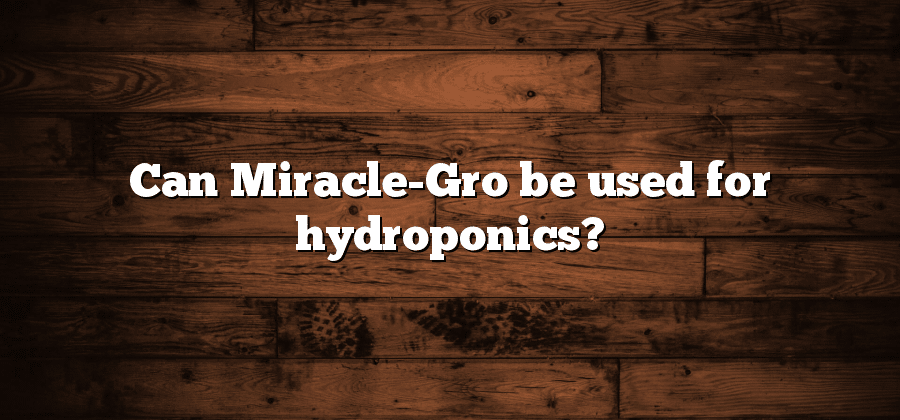 Can Miracle-Gro be used for hydroponics?
