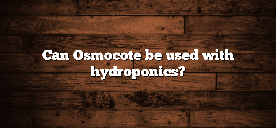 Can Osmocote be used with hydroponics?
