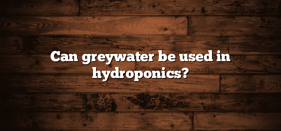 Can greywater be used in hydroponics?
