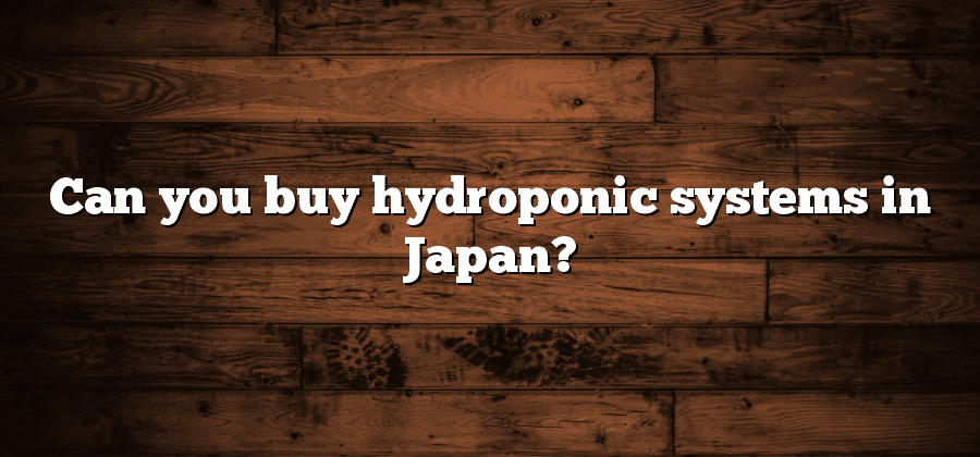 Can you buy hydroponic systems in Japan?