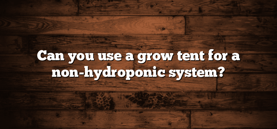Can you use a grow tent for a non-hydroponic system?