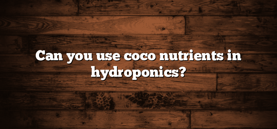 Can you use coco nutrients in hydroponics?