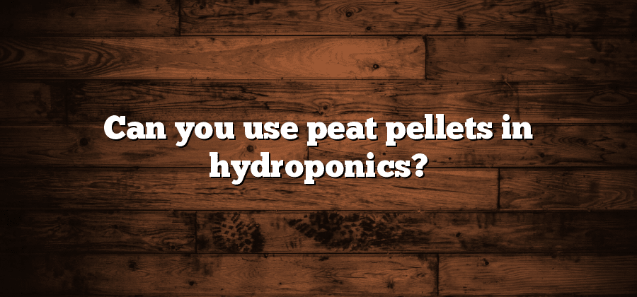 Can you use peat pellets in hydroponics?