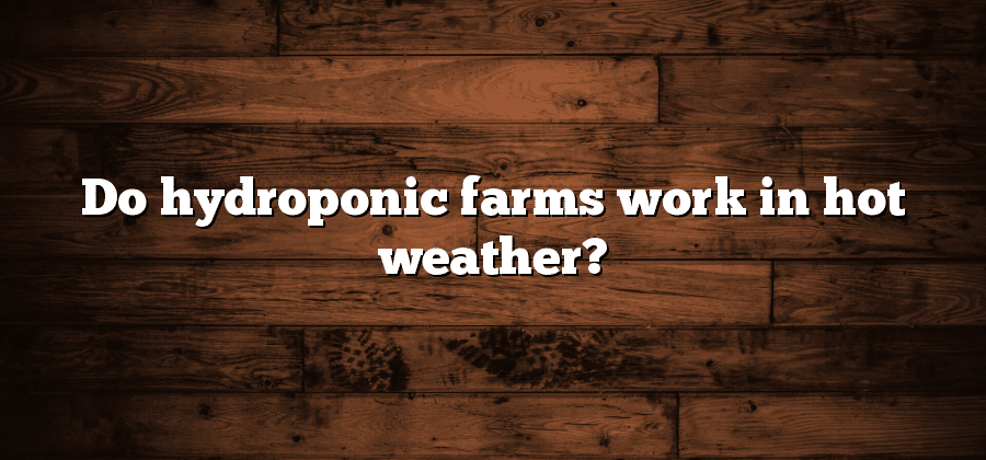Do hydroponic farms work in hot weather?