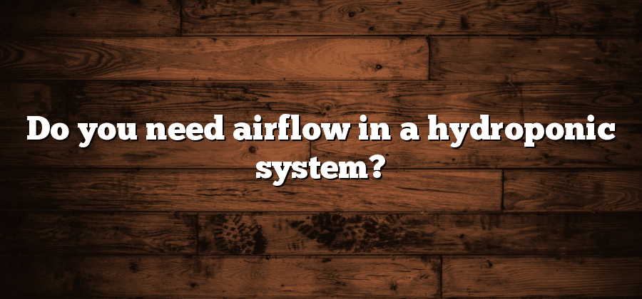 Do you need airflow in a hydroponic system?