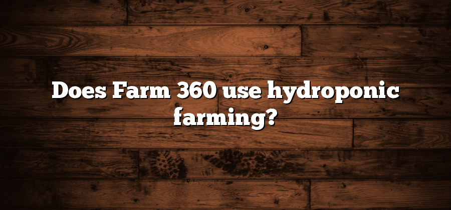Does Farm 360 use hydroponic farming?