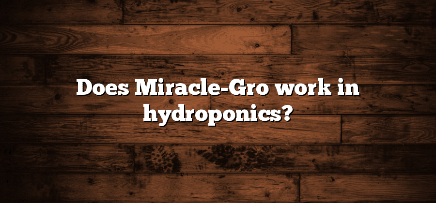 Does Miracle-Gro work in hydroponics?