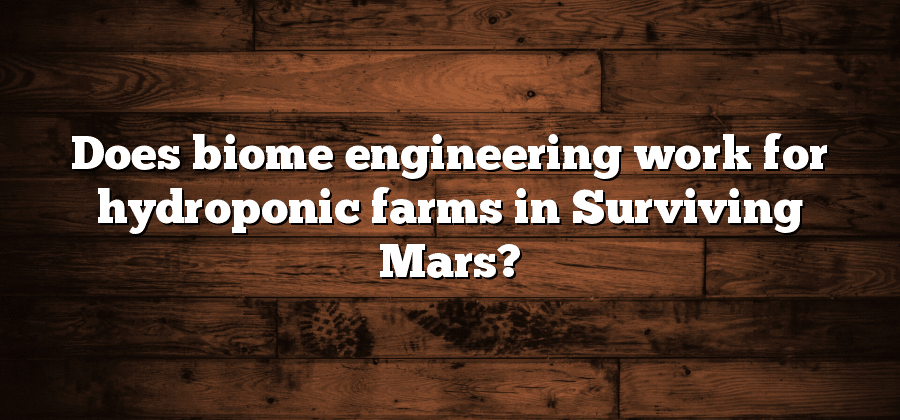 Does biome engineering work for hydroponic farms in Surviving Mars?