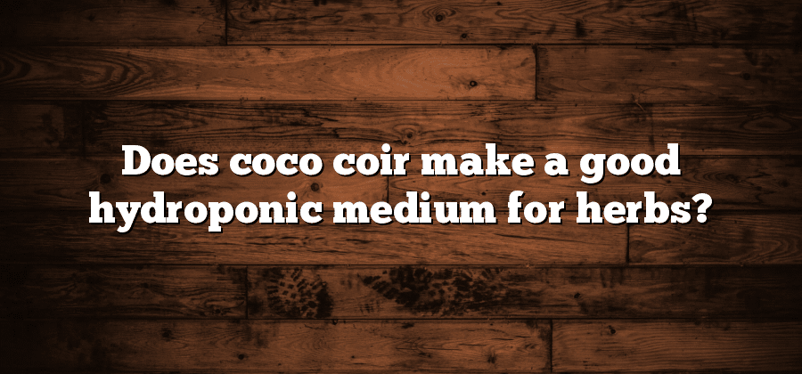 Does coco coir make a good hydroponic medium for herbs?