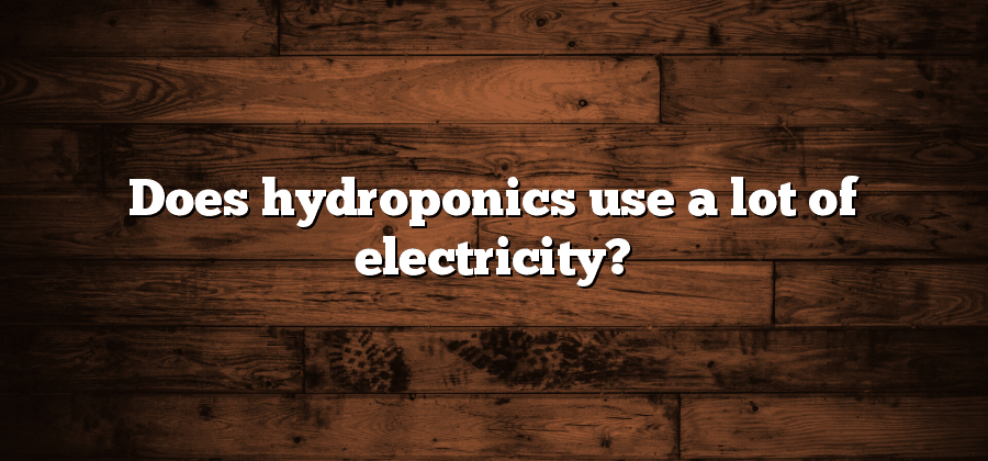 Does hydroponics use a lot of electricity?