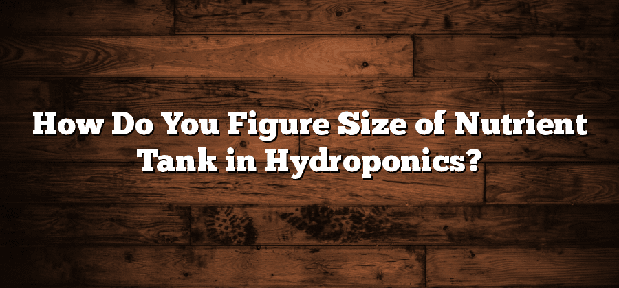 How Do You Figure Size of Nutrient Tank in Hydroponics?