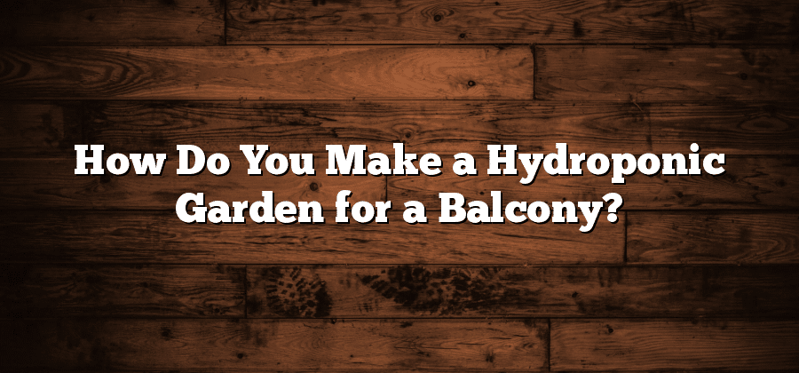 How Do You Make a Hydroponic Garden for a Balcony?