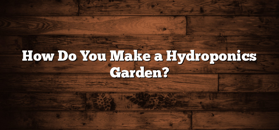 How Do You Make a Hydroponics Garden?