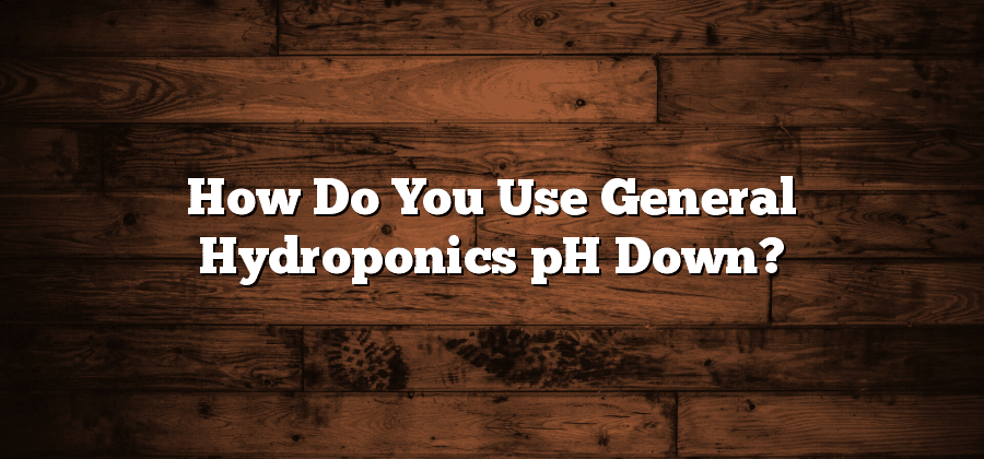 How Do You Use General Hydroponics pH Down?