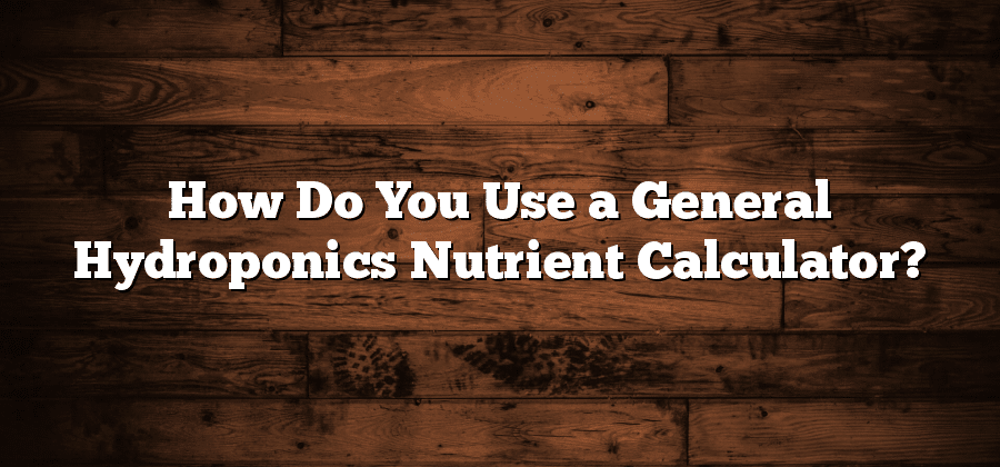 How Do You Use a General Hydroponics Nutrient Calculator?