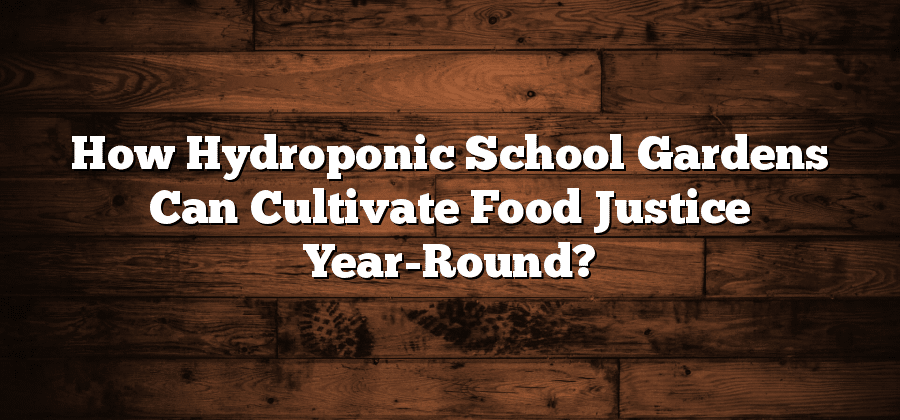 How Hydroponic School Gardens Can Cultivate Food Justice Year-Round?