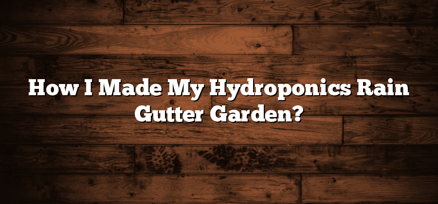 How I Made My Hydroponics Rain Gutter Garden?