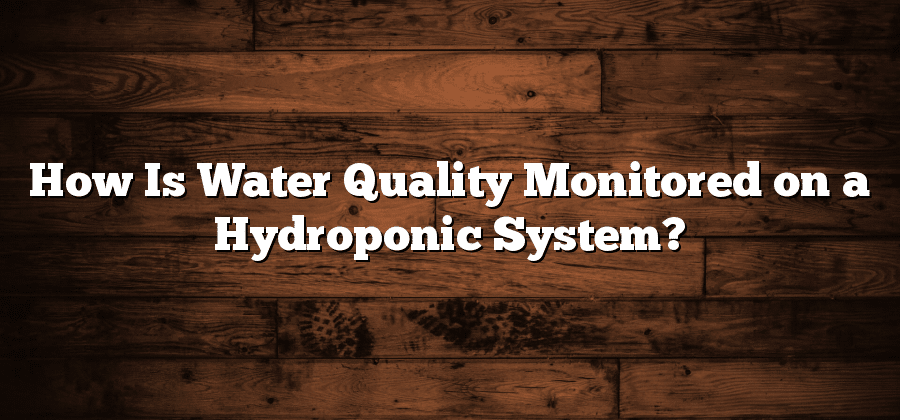 How Is Water Quality Monitored on a Hydroponic System?
