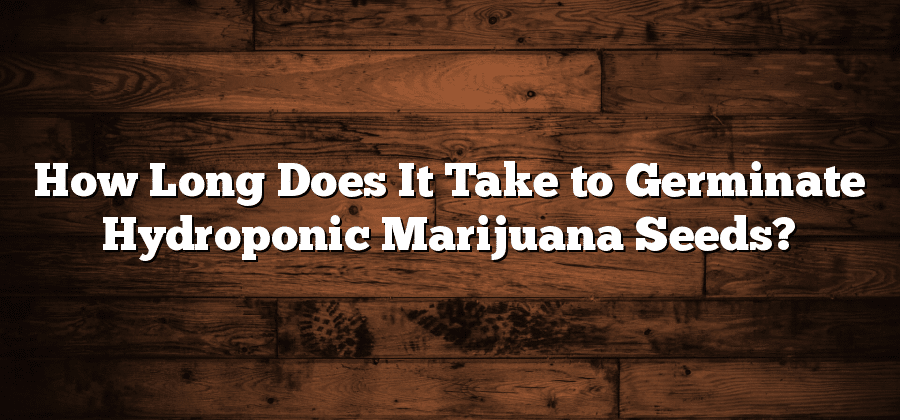 How Long Does It Take to Germinate Hydroponic Marijuana Seeds?