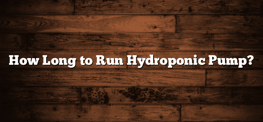 How Long to Run Hydroponic Pump?