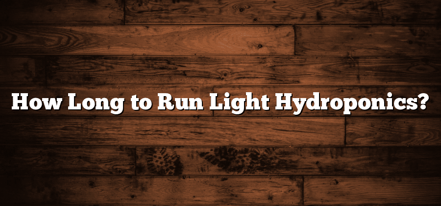 How Long to Run Light Hydroponics?