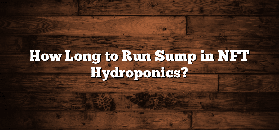 How Long to Run Sump in NFT Hydroponics?
