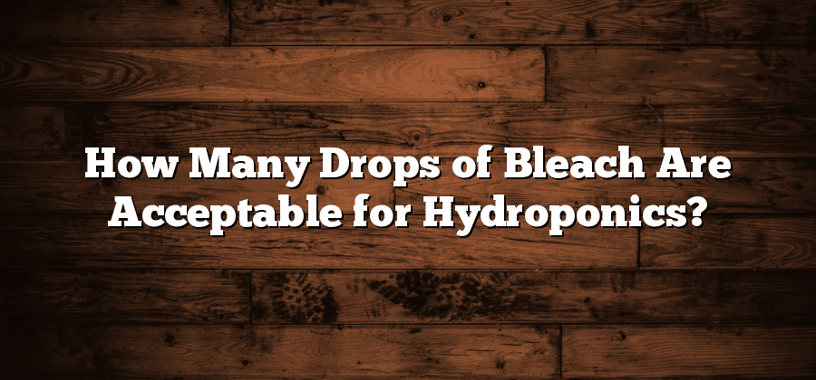 How Many Drops of Bleach Are Acceptable for Hydroponics?