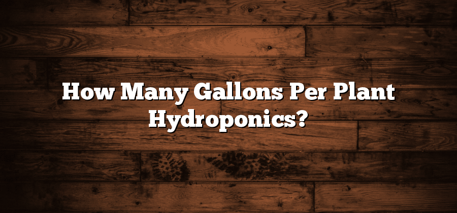 How Many Gallons Per Plant Hydroponics?