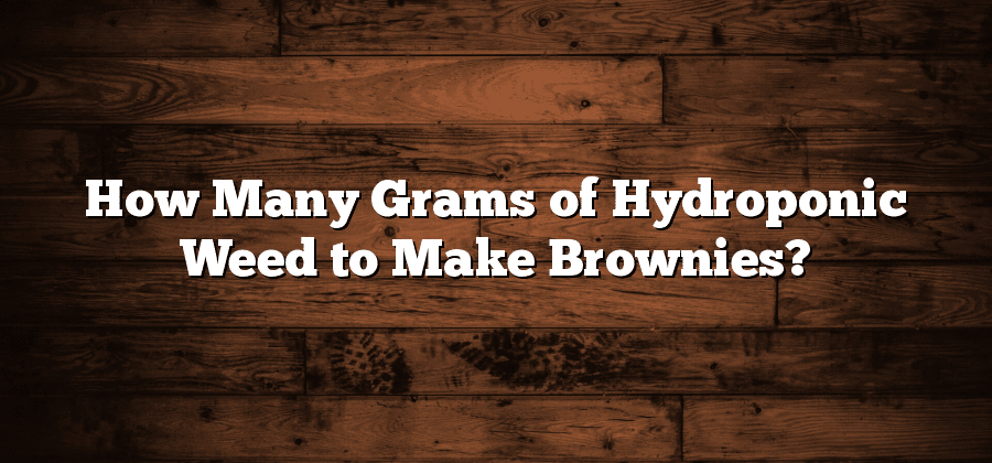 How Many Grams of Hydroponic Weed to Make Brownies?