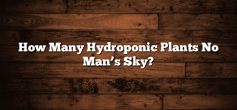 How Many Hydroponic Plants No Man’s Sky?