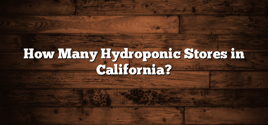 How Many Hydroponic Stores in California?