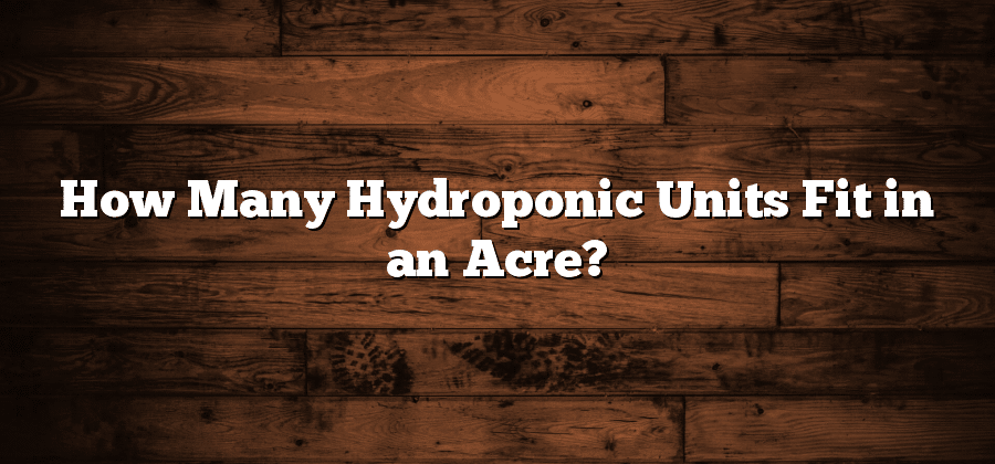 How Many Hydroponic Units Fit in an Acre?