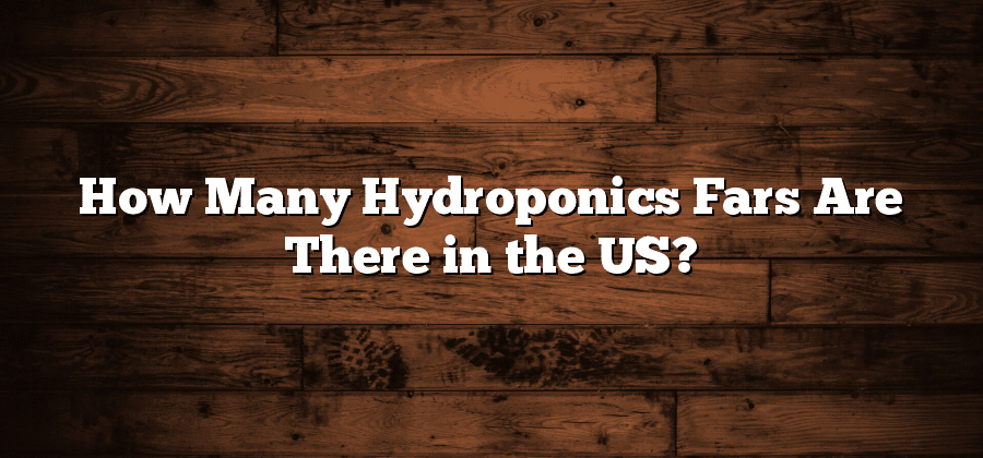 How Many Hydroponics Fars Are There in the US?