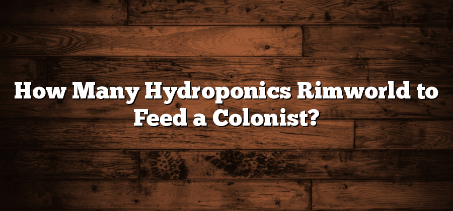 How Many Hydroponics Rimworld to Feed a Colonist?