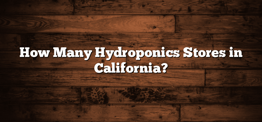 How Many Hydroponics Stores in California?