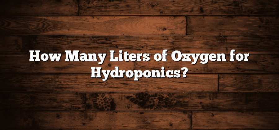 How Many Liters of Oxygen for Hydroponics?