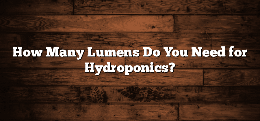 How Many Lumens Do You Need for Hydroponics?