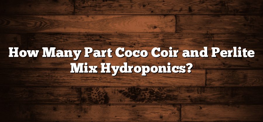 How Many Part Coco Coir and Perlite Mix Hydroponics?