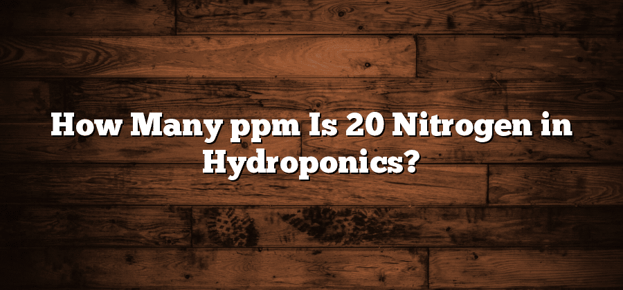 How Many ppm Is 20 Nitrogen in Hydroponics?