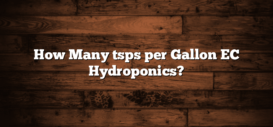 How Many tsps per Gallon EC Hydroponics?