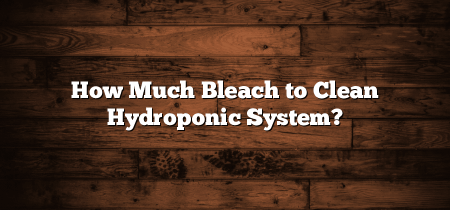 How Much Bleach to Clean Hydroponic System?