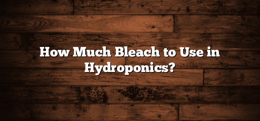 How Much Bleach to Use in Hydroponics?