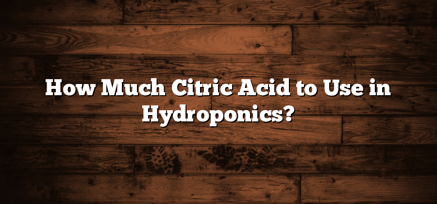 How Much Citric Acid to Use in Hydroponics?