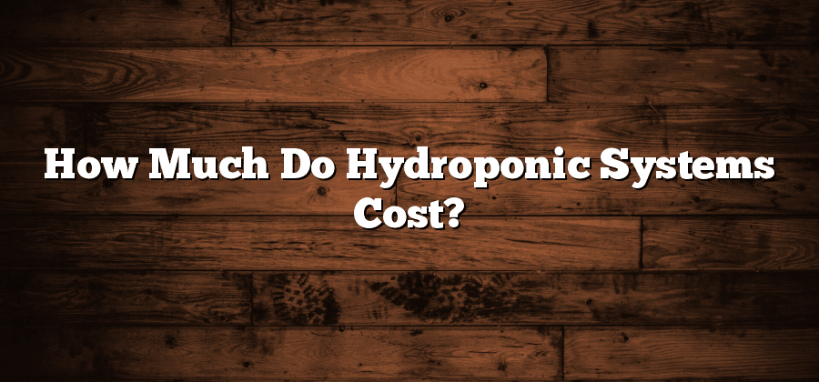 How Much Do Hydroponic Systems Cost?